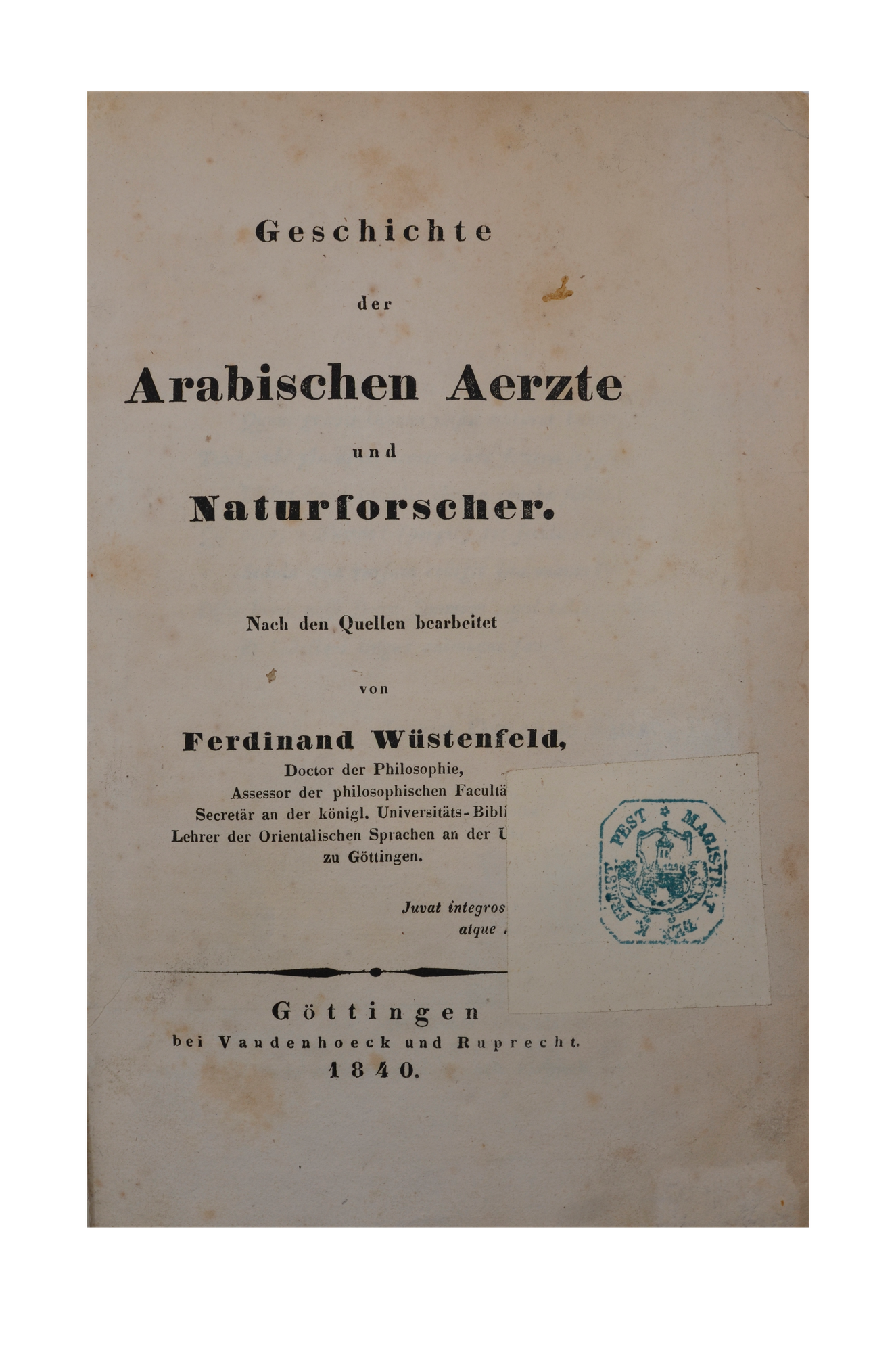 Ferdinand WÜSTENFELD: Geschichte der Arabischen Aerzte und Naturforscher. Nach den Quellen bearbeitet von