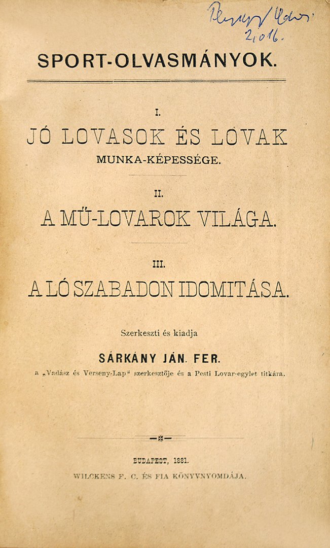 Sárkány János Ferenc: Sport-Olvasmányok. I. Jó lovasok és lovak munka-képessége. II. A mű-lovarok világa. III. A ló szabadon idomitása.