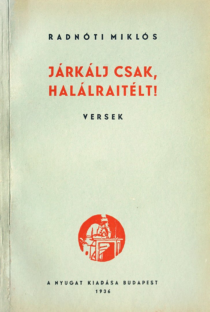 Radnóti Miklós: Járkálj csak halálraitélt.