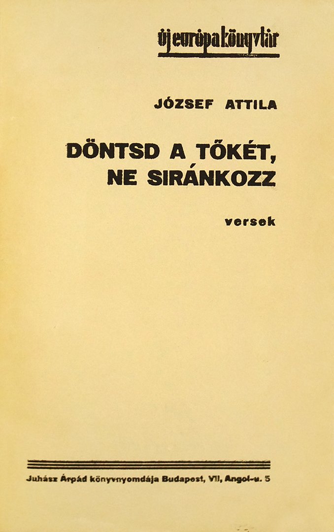 József Attila: Döntsd a tőkét, ne siránkozz.