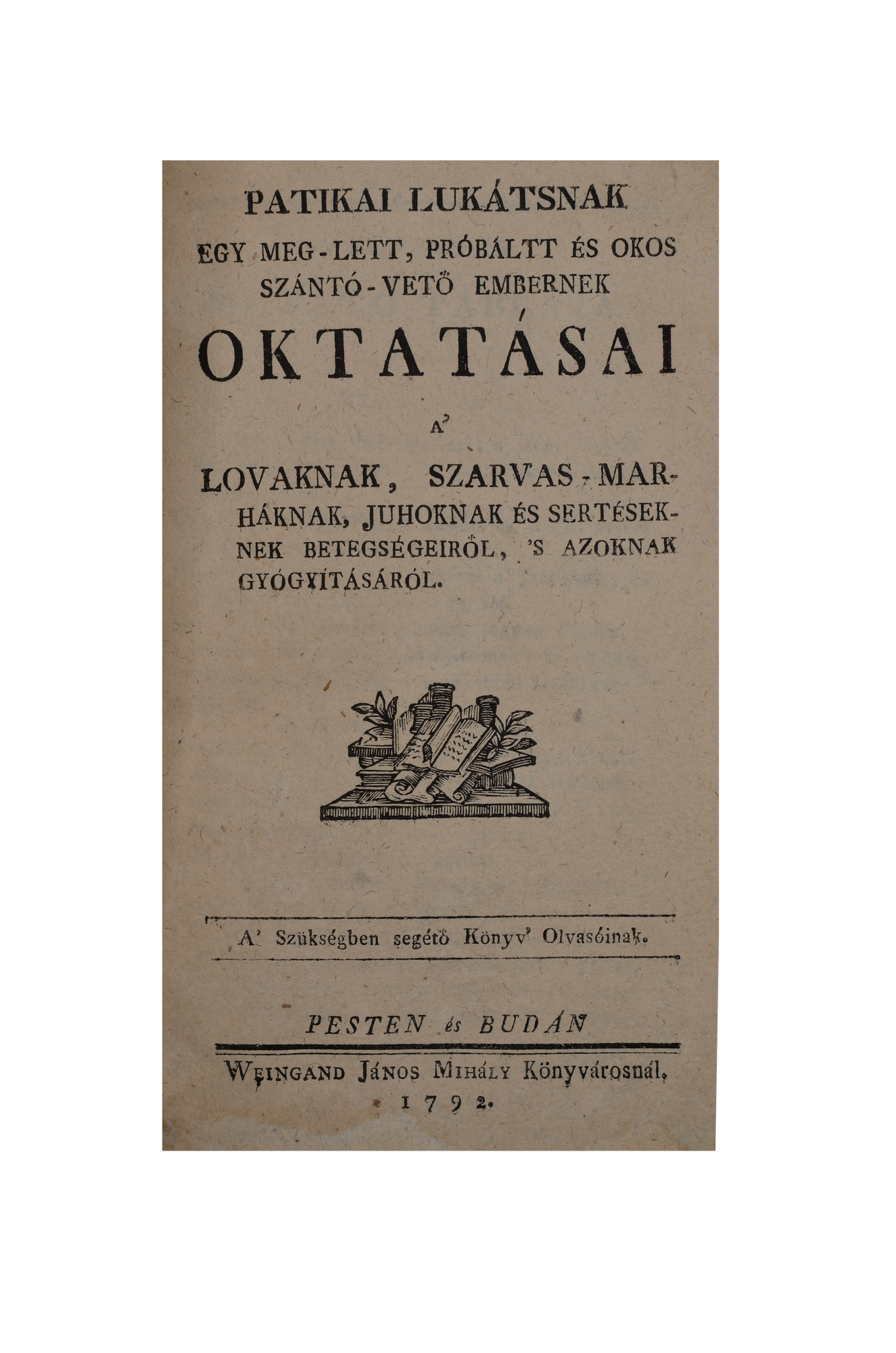 Verseghy Ferenc:  Patikai Lukátsnak egy meg-lett, próbáltt és okos szántó-vető embernek oktatásai a' lovaknak, szarvas-marháknak, juhoknak és sertéseknek betegségeiről, 's azoknak gyógyításáról