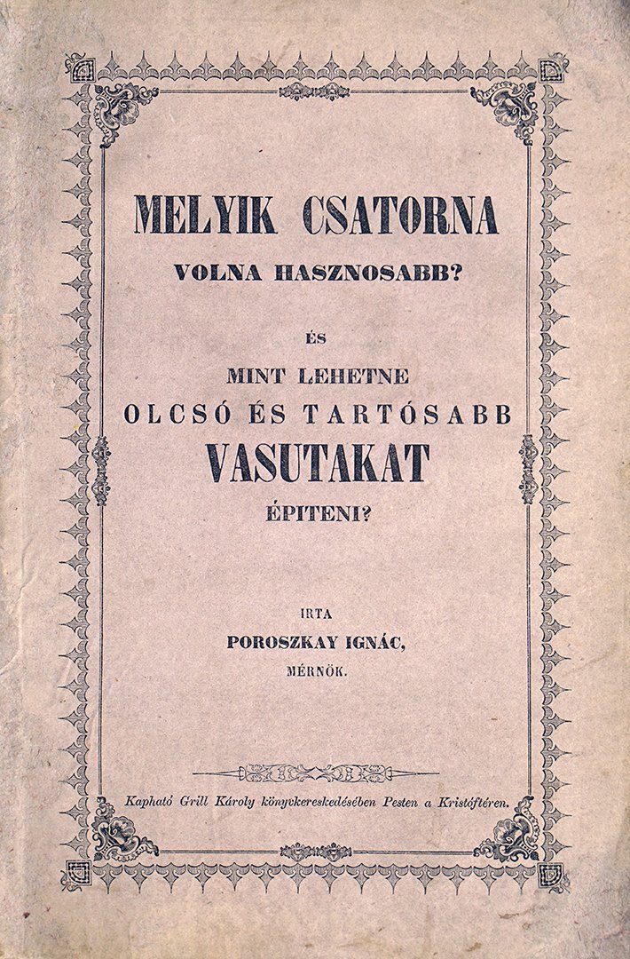 Poroszkay Ignác: Melyik csatorna volna hasznosabb? Mint lehetne olcsó és tartósabb vasutakat építeni?
