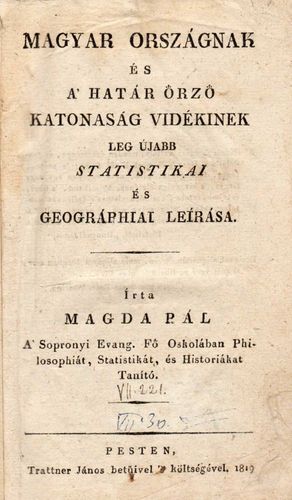 MAGDA PÁL: Magyar Országnak és a’ Határ Őrző Katonaság Vidékinek leg újabb statistikai és geográphiai leírása