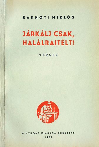 Radnóti Miklós: Járkálj csak halálraitélt.