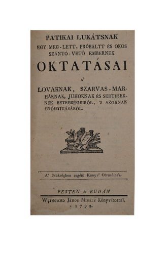 Verseghy Ferenc:  Patikai Lukátsnak egy meg-lett, próbáltt és okos szántó-vető embernek oktatásai a' lovaknak, szarvas-marháknak, juhoknak és sertéseknek betegségeiről, 's azoknak gyógyításáról