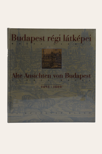 Rózsa György: Budapest régi látképei. Alte Ansichten von Budapest. 1493-1800