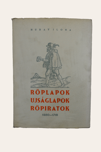Hubay Ilona: Magyar és magyar vonatkozásu röplapok, ujságlapok, röpiratok 1480-1718