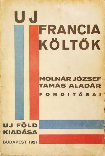 Uj francia költők. Molnár József és Tamás Aladár (fordításai)